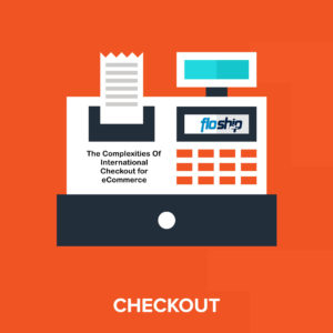 The Complexities Of International Checkout for eCommerce- Floship