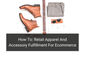 How To: Retail Apparel And Accessory Fulfillment For Ecommerce - Floship