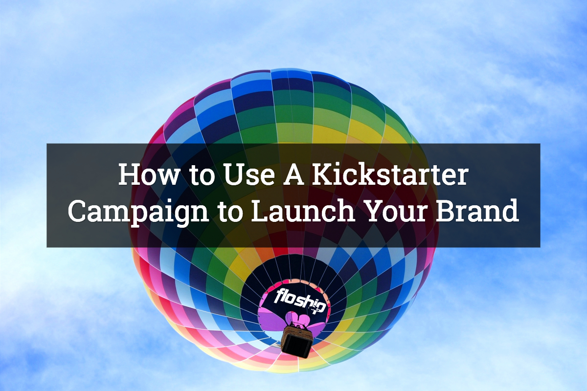 How to Use A Kickstarter Campaign to Launch Your Brand Floship