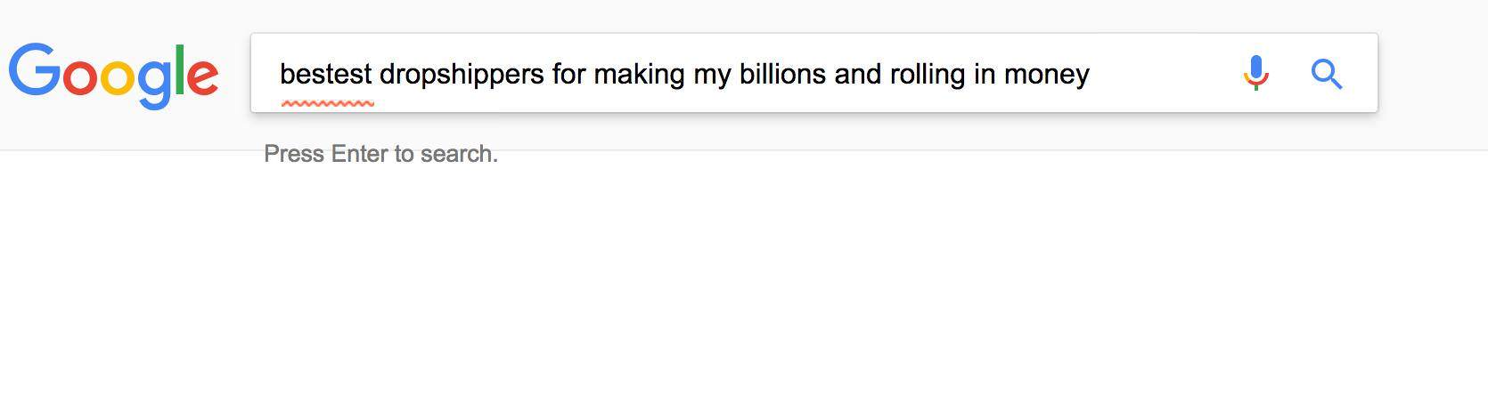 use google search "bestest drop shippers for making my billions and rolling in money"