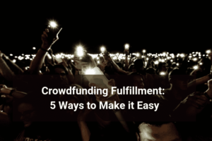 Crowdfunding Fulfillment: 5 Ways to Make it Easy-Floship