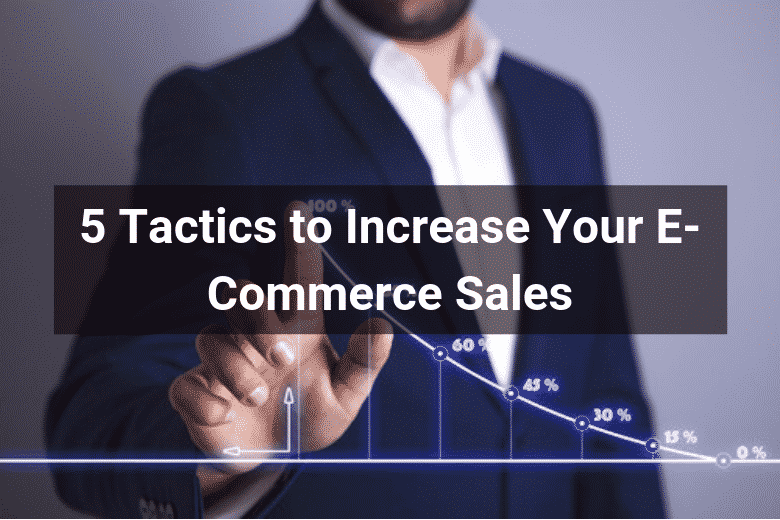 5 Tactics to Increase Your E-Commerce Sales - Floship
