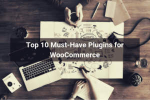 Top 10 Must Have Plugins for WooCommercemerce - Floship