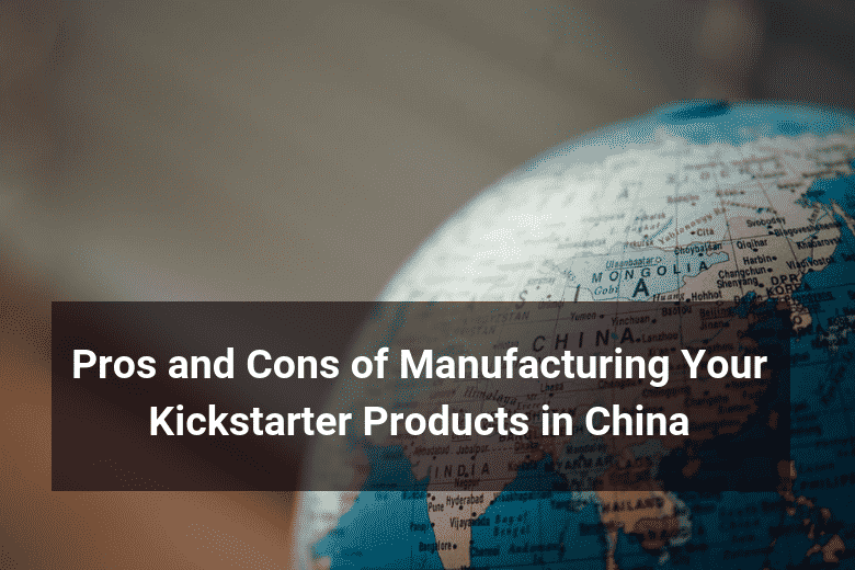 Manufacture Kickstarter Rewards in China Pro's and Cons - Floship