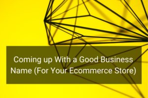Coming up With a Good Business Name For Your Ecommerce Store - Floship