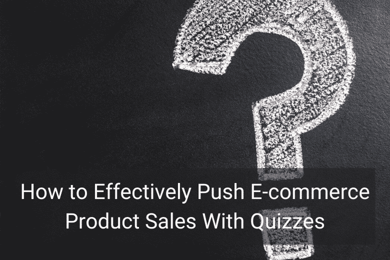 How to Effectively Push E-commerce Product Sales With Quizzes - Floship