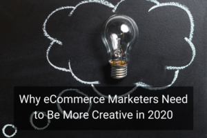 Why eCommerce Marketers Need to Be More Creative in 2020 - Floship