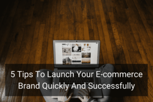 5 Tips To Launch Your E-commerce Brand Quickly And Successfully - Floship