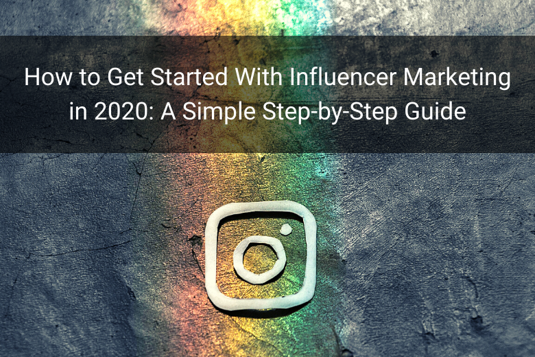 How to Get Started With Influencer Marketing in 2020: A Simple Step-by-Step Guide - Floship