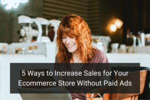 5 Ways to Increase Sales for Your Ecommerce Store Without Paid Ads - Floship