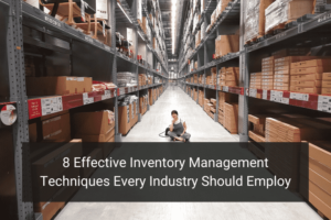 8 Effective Inventory Management Techniques Every Industry Should Employ